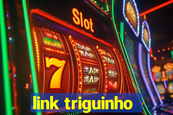 link triguinho